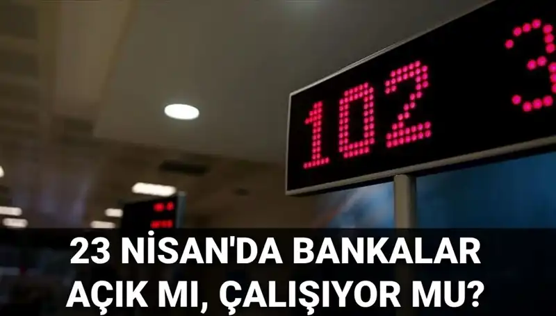 23 Nisan Çarşamba Bankalar Çalışıyor mu? Merak Edilenler Burada!