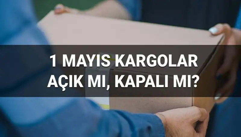 1 Mayıs’ta Kargo Firmaları Açık mı? İşte Merak Edilenler