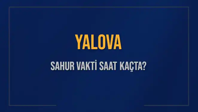 Yalova'da Sahur Vakti Ne Zaman? 2025 İmsak Saatleri