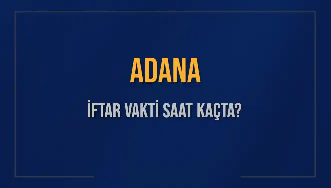 Adana İftarı İçin Saatler Ne Zaman? Diyanet'in Güncel Verileri