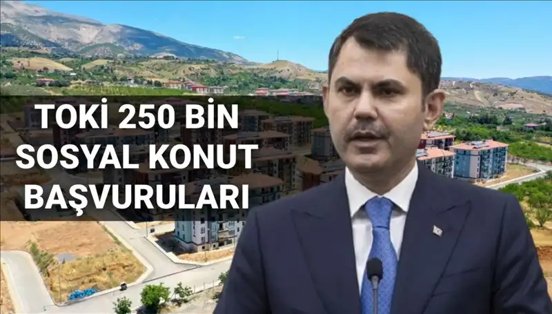TOKİ 250 Bin Sosyal Konut, Başvurular Ne Zaman Alınacak?