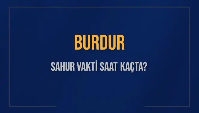 Burdur’da 8 Mart 2025 Sahur Vakti ve İmsak Saatleri Hakkında Bilgi