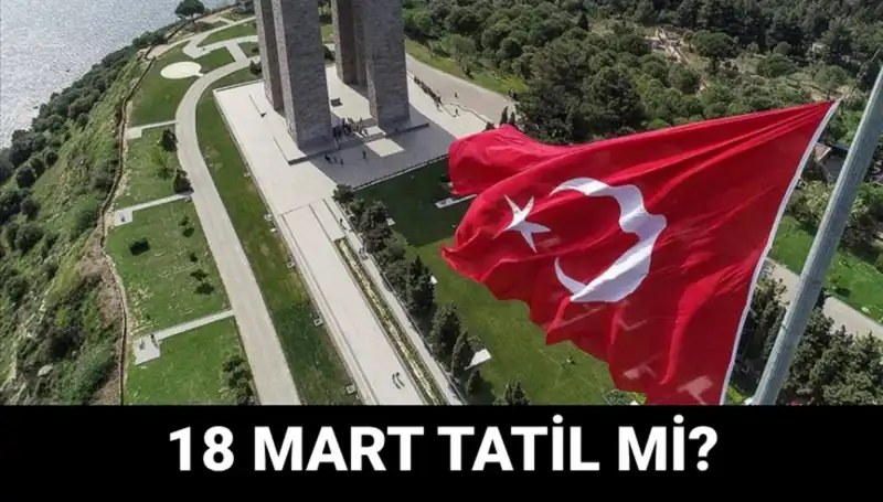 18 Mart Salı Resmi Tatil Mi? Çanakkale Zaferi Programı Açıklandı!