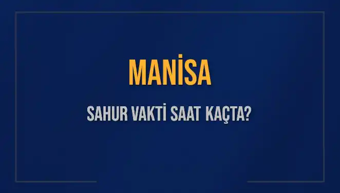 Manisa’da Sahur ve İmsak Vakitleri: Saatler Ne Zaman?