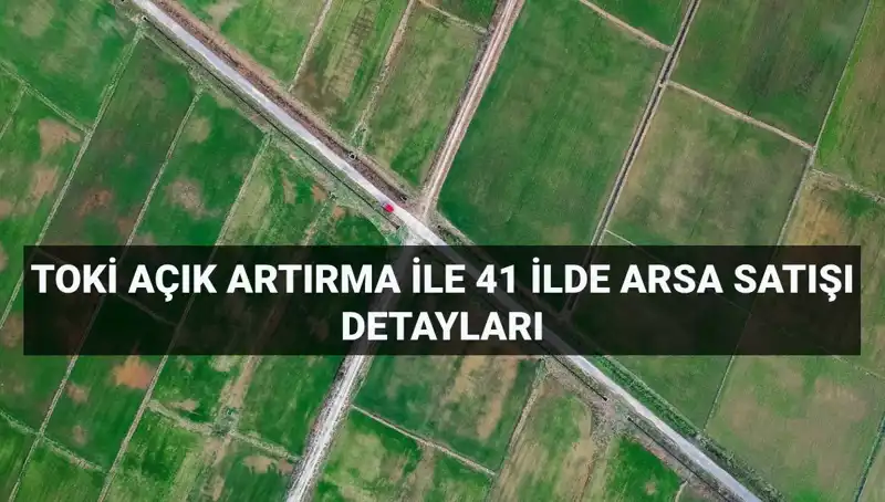 TOKİ 41 İlde 306 Arsa Satışı Yapacak: İşte Detaylar ve Tarih