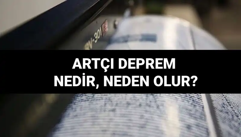 Artçı depremler: Nedenleri ve Sürüş Süreleri Hakkında Bilmeniz Gerekenler