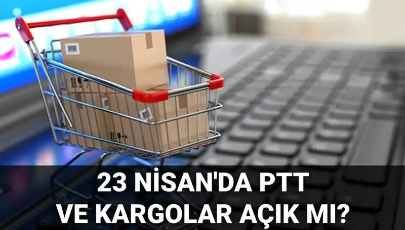 23 Nisan Kutlamalarında PTT ve Kargo Hizmetleri Açık mı, Kapalı mı?