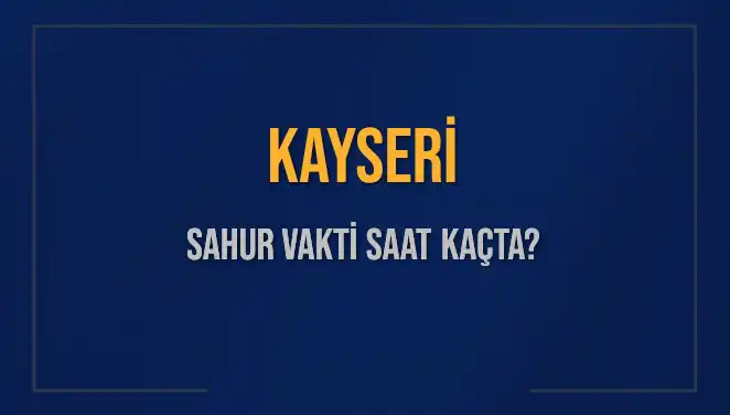 Kayseri'de Sahur Vakti: 8 Mart 2025 için Kesin Saatler!