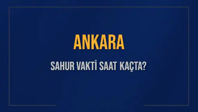 Ankara'da Sahur Vakti: 2025 Takvimine Göre Saat Kaçta?