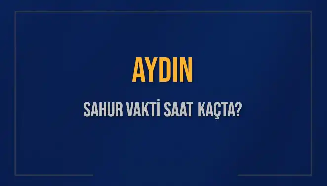 Aydın'da Sahur Vakti: 2025 Diyanet Takvimine Göre Saat Kaçta?