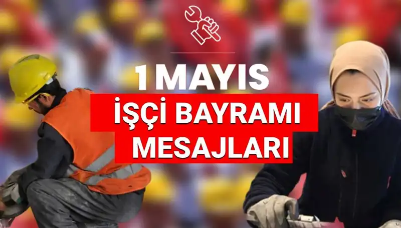 2025 Yılı İçin En Anlamlı 1 Mayıs İşçi Bayramı Mesajları