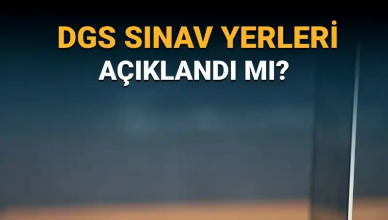 2025 DGS Sınav Yerleri Açıklandı mı? İşte Merak Edilenler!