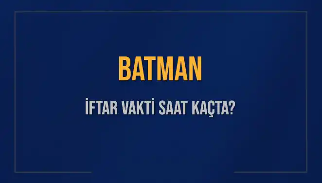 Batman'da İftar Vakti Ne Zaman? 2025 İftar Saatleri ve Detaylar