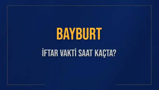 Bayburt İftar Vakti: 2025 Mart’ında Ne Zaman Açılacak?