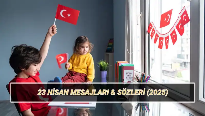 2025'te 23 Nisan Ulusal Egemenlik ve Çocuk Bayramı'nın Anlamı ve Mesajları
