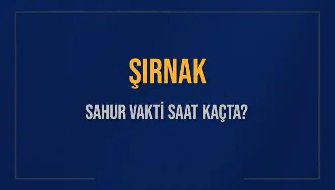 Şırnak’ta Sahur Vakti: İmsak Saati ve Detaylar Burada!