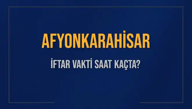 Afyonkarahisar’da İftar Vakti Ne Zaman? Detaylar Burada!