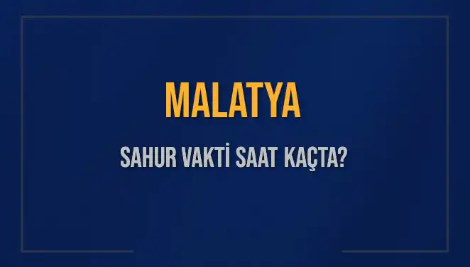 Malatya'nın Sahur Vakti: Saat Kaçta ve Ne Zaman Bitişi?