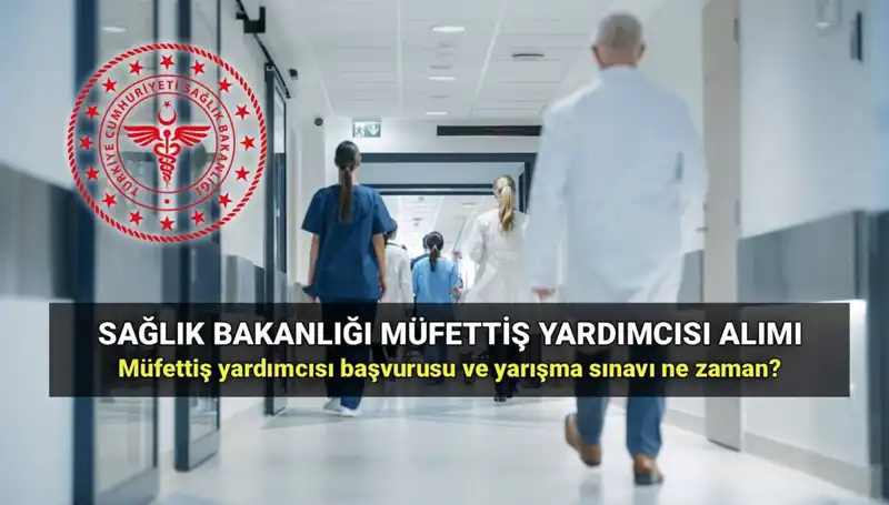 2025 Sağlık Bakanlığı Müfettiş Yardımcısı Alımı Başvuru Tarihleri ve Şartları Açıklandı!