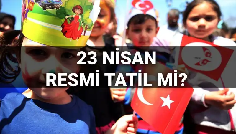 23 Nisan Resmi Tatil Mi? 2025 Tatil Takvimindeki Değişiklikler